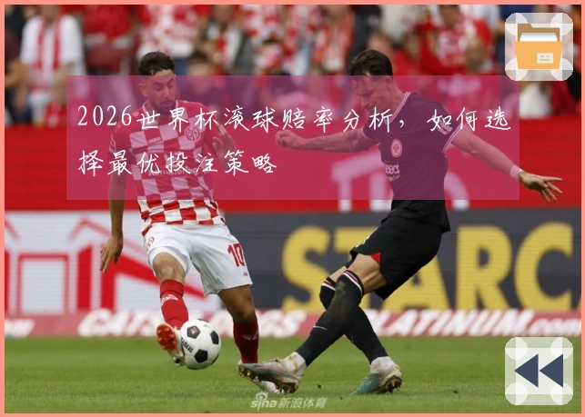 2026世界杯滚球赔率分析，如何选择最优投注策略